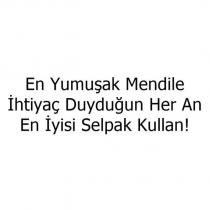 en yumuşak mendile ihtiyaç duyduğun her an en iyisi selpak kullan!