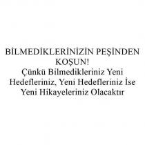 bilmediklerinizin peşinden koşun! çünkü bilmedikleriniz yeni hedefleriniz, yeni hedefleriniz ise yeni hikayeleriniz olacaktır