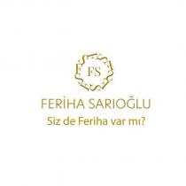 fs feriha sarıoğlu siz de feriha var mı?