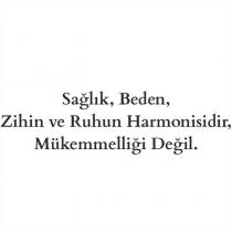 sağlık, beden, zihin ve ruhun harmonisidir, mükemmelliği değil.