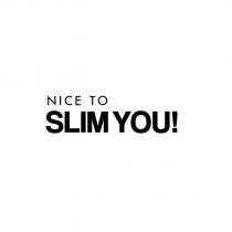 nice to slim you!