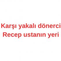 karşı yakalı dönerci recep ustanın yeri