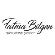 fatma bilgen ''yarın daha da gençsin!''
