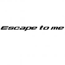 escape to me