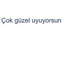 çok güzel uyuyorsun
