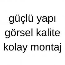 güçlü yapı, görsel kalite, kolay montaj