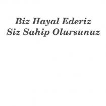 biz hayal ederiz siz sahip olursunuz