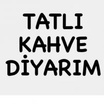 tatlı kahve diyarım