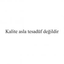 kalite asla tesadüf değildir