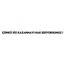 çünkü siz kazanmayı hak ediyorsunuz !