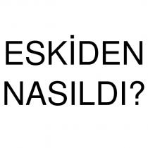 eskiden nasıldı?