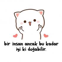 bir insan ancak bu kadar iyi ki doğabilir.