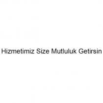 hizmetimiz size mutluluk getirsin