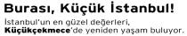 burası, küçük istanbul! istanbul'un en güzel değerleri, küçükçekmece'de yeniden yaşam buluyor.