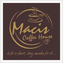 macis coffee house life is short,stay awake for it.