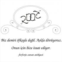 biz demiri öfkeyle değil.aşkla dövüyoruz.onun için bize itaat ediyor.ferforje sanat atölyesi