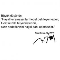 büyük düşünün! ''hayal kuramayanlar hedef belirleyemezler; gözünüzde büyüttükleriniz, sizin hedeflerinizi hayal dahi edemezler.'' mustafa alpay