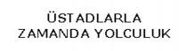 üstadlarla zamanda yolculuk
