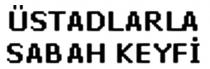 üstadlarla sabah keyfi