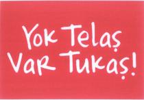 yok telaş var tukaş