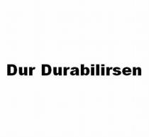 dur durabilirsen