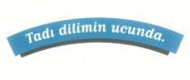 tadı dilimin ucunda.