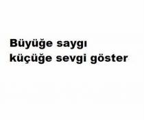 büyüğe saygı küçüğe sevgi göster