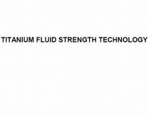 titanium fluid strength technology