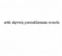 artık alışveriş parmaklarınızın ucunda
