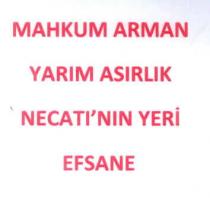 mahkum arman yarım asırlık necati'nin yeri efsane