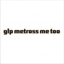 glp metross me too