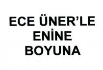 ece üner'le enine boyuna