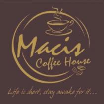 macis coffee house life is short,stay awake for it.