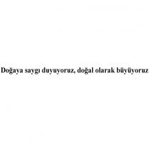 doğaya saygı duyuyoruz, doğal olarak büyüyoruz