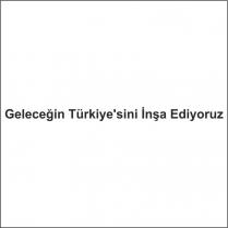 geleceğin türkiye'sini inşa ediyoruz