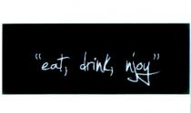 'eat, drink, njoy'
