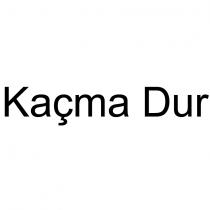 kaçma dur