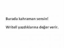 burada kahraman sensin writell yazdıklarına değer verir