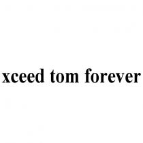 xceed tom forever