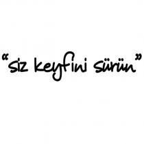 ''siz keyfini sürün''