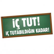 iç tut! iç tutabildiğin kadar