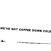 WE'VE GOT COFFEE DOWN COLD
