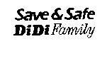 SAVE & SAFE DIDI FAMILY