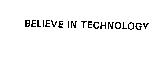 BELIEVE IN TECHNOLOGY