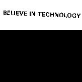 BELIEVE IN TECHNOLOGY