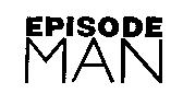 EPISODE MAN