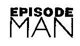 EPISODE MAN