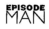 EPISODE MAN