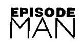 EPISODE MAN