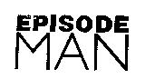 EPISODE MAN